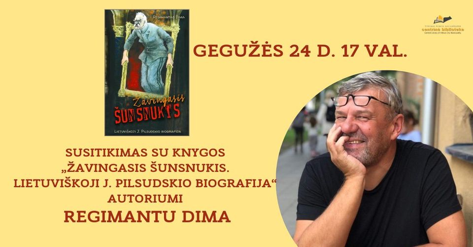 Susitikimas su knygos „Žavusis šunsnukis. Lietuviškoji J. Pilsudskio biografija“ autoriumi Regimantu Dima